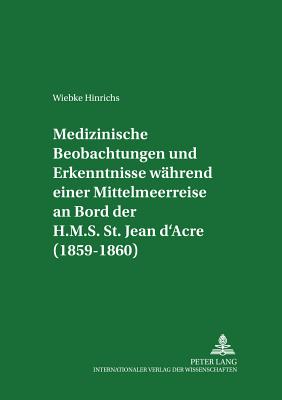 Medizinische Beobachtungen Und Erkenntnisse Waehrend Einer Mittelmeerreise an Bord Der H.M.S. St. Jean d'Acre (1859-1860)