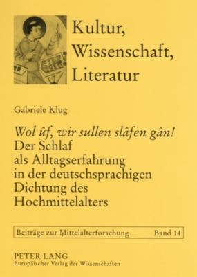 «Wol uf, wir sullen slafen gan!»  Der Schlaf als Alltagserfahrung in der deutschsprachigen Dichtung des Hochmittelalters