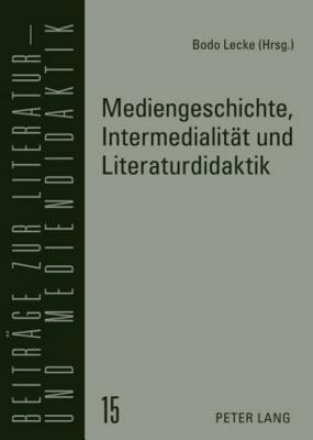 Mediengeschichte, Intermedialitaet und Literaturdidaktik