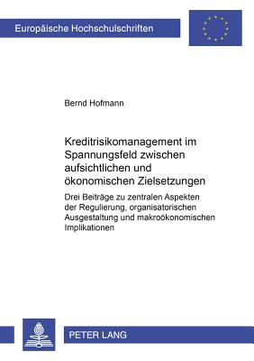 Kreditrisikomanagement Im Spannungsfeld Zwischen Aufsichtlichen Und Oekonomischen Zielsetzungen