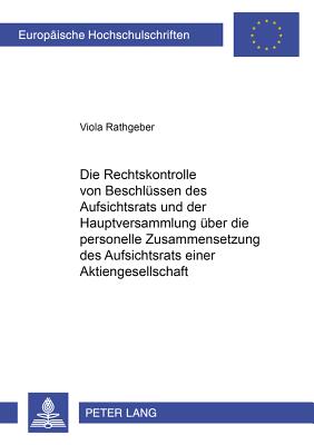 Die Rechtskontrolle Von Beschluessen Des Aufsichtsrats Und Der Hauptversammlung Ueber Die Personelle Zusammensetzung Des Aufsichtsrats Einer Aktiengesellschaft