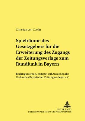 Spielraeume Des Gesetzgebers Fuer Die Erweiterung Des Zugangs Der Zeitungsverlage Zum Rundfunk in Bayern