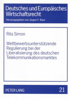 Wettbewerbsunterstuetzende Regulierung bei der Liberalisierung des deutschen Telekommunikationsmarktes