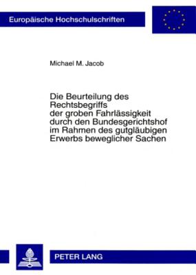 Die Beurteilung Des Rechtsbegriffs Der Groben Fahrlaessigkeit Durch Den Bundesgerichtshof Im Rahmen Des Gutglaeubigen Erwerbs Beweglicher Sachen