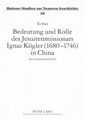 Bedeutung Und Rolle Des Jesuitenmissionars Ignaz Koegler (1680-1746) in China