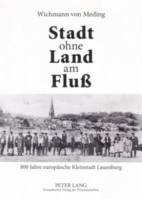 Stadt ohne Land am Fluss; 800 Jahre europaische Kleinstadt Lauenburg