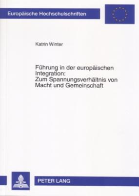 Fuehrung in Der Europaeischen Integration: Zum Spannungsverhaeltnis Von Macht Und Gemeinschaft