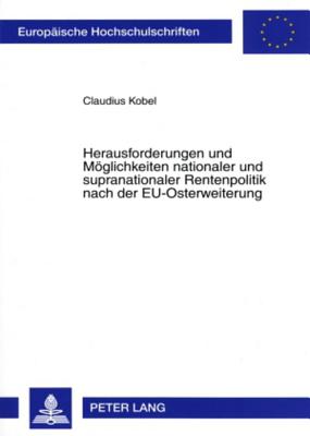 Herausforderungen Und Moeglichkeiten Nationaler Und Supranationaler Rentenpolitik Nach Der Eu-Osterweiterung