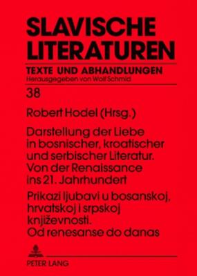 Prikazi Ljubavi U Bosanskoj, Hrvatskoj I Srpskoj Knjizevnosti. Od Renesanse Do Danas- Darstellung Der Liebe in Bosnischer, Kroatischer Und Serbischer Literatur. Von Der Renaissance Ins 21. Jahrhundert