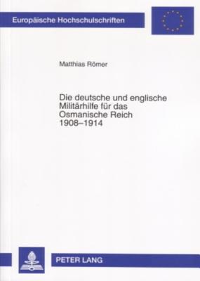 Die Deutsche Und Englische Militaerhilfe Fuer Das Osmanische Reich 1908-1914