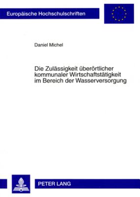 Die Zulaessigkeit Ueberoertlicher Kommunaler Wirtschaftstaetigkeit Im Bereich Der Wasserversorgung