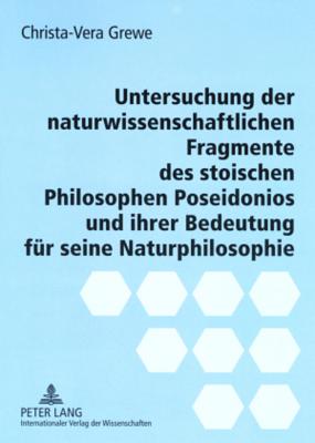 Untersuchung Der Naturwissenschaftlichen Fragmente Des Stoischen Philosophen Poseidonios Und Ihrer Bedeutung Fuer Seine Naturphilosophie