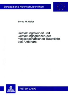 Gestaltungsfreiheit Und Gestaltungsgrenzen Der Mitgliedschaftlichen Treupflicht Des Aktionaers