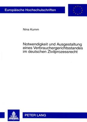 Notwendigkeit Und Ausgestaltung Eines Verbrauchergerichtsstandes Im Deutschen Zivilprozessrecht