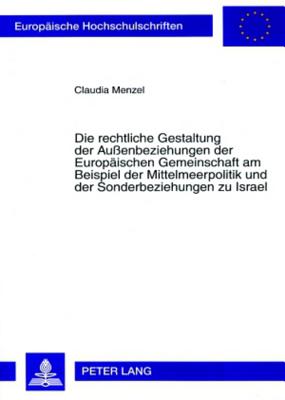 Die Rechtliche Gestaltung Der Aussenbeziehungen Der Europaeischen Gemeinschaft Am Beispiel Der Mittelmeerpolitik Und Der Sonderbeziehungen Zu Israel