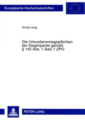 Die Urkundenvorlagepflichten Der Gegenpartei Gemaess  142 Abs. 1 Satz 1 Zpo