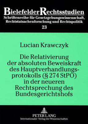 Die Relativierung Der Absoluten Beweiskraft Des Hauptverhandlungsprotokolls ( 274 Stpo) in Der Neueren Rechtsprechung Des Bundesgerichtshofs