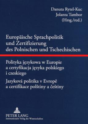 Europaeische Sprachpolitik Und Zertifizierung Des Polnischen Und Tschechischen- Polityka J&#281;zykowa W Europie a Certyfikacja J&#281;zyka Polskiego I Czeskiego - Jazykova Politika V Evrop&#283; A Certifikace Polstiny a &#269;estiny