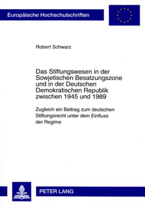 Das Stiftungswesen in Der Sowjetischen Besatzungszone Und in Der Deutschen Demokratischen Republik Zwischen 1945 Und 1989