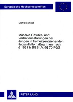 Massive Gefuehls- Und Verhaltensstoerungen Bei Jungen in Freiheitsentziehenden Jugendhilfemassnahmen Nach  1631 B Bgb I.V.  70 Fgg