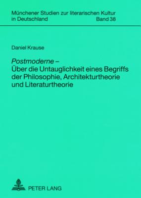 Postmoderne - UEber die Untauglichkeit eines Begriffs der Philosophie, Architekturtheorie und Literaturtheorie