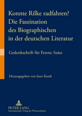 Konnte Rilke Radfahren? - Die Faszination Des Biographischen in Der Deutschen Literatur