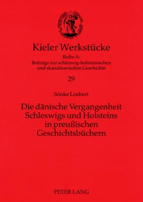 Die Daenische Vergangenheit Schleswigs Und Holsteins in Preussischen Geschichtsbuechern