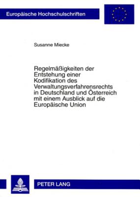 Regelmaessigkeiten Der Entstehung Einer Kodifikation Des Verwaltungsverfahrensrechts in Deutschland Und Oesterreich Mit Einem Ausblick Auf Die Europaeische Union