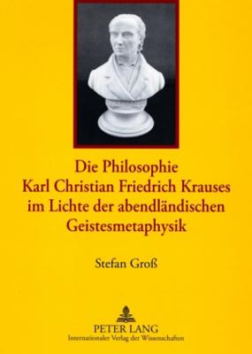 Die Philosophie Karl Christian Friedrich Krauses im Lichte der abendlaendischen Geistesmetaphysik