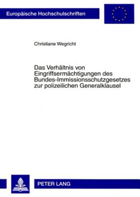 Das Verhaeltnis Von Eingriffsermaechtigungen Des Bundes-Immissionsschutzgesetzes Zur Polizeilichen Generalklausel