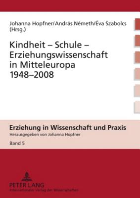 Kindheit - Schule - Erziehungswissenschaft in Mitteleuropa 1948-2008