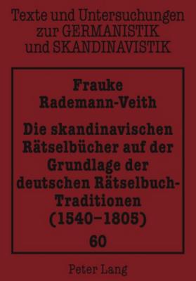 Die Skandinavischen Raetselbuecher Auf Der Grundlage Der Deutschen Raetselbuch-Traditionen (1540-1805)