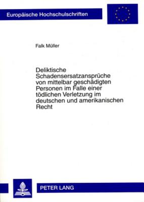 Deliktische Schadensersatzansprueche von mittelbar geschaedigten Personen im Falle einer toedlichen Verletzung im deutschen und amerikanischen Recht