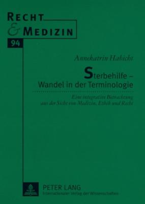 Sterbehilfe - Wandel in der Terminologie; Eine integrative Betrachtung aus der Sicht von Medizin, Ethik und Recht