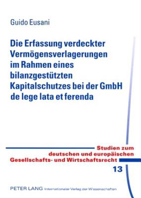 Die Erfassung Verdeckter Vermoegensverlagerungen Im Rahmen Eines Bilanzgestuetzten Kapitalschutzes Bei Der Gmbh de Lege Lata Et Ferenda