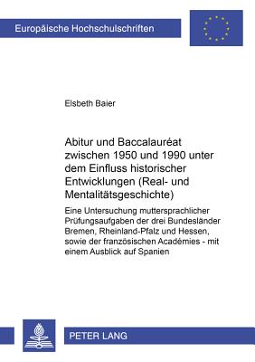 Abitur Und Baccalaureat Zwischen 1950 Und 1990 Unter Dem Einfluss Historischer Entwicklungen (Real- Und Mentalitaetsgeschichte)