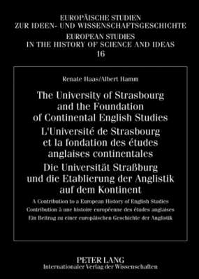 The University of Strasbourg and the Foundation of Continental English Studies- L'Universite de Strasbourg et la fondation des etudes anglaises continentales- Die Universitaet Strassburg und die Etablierung der Anglistik auf dem Kontinent