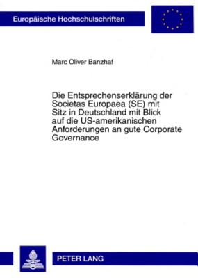 Die Entsprechenserklaerung Der Societas Europaea (Se) Mit Sitz in Deutschland Mit Blick Auf Die Us-Amerikanischen Anforderungen an Gute Corporate Governance