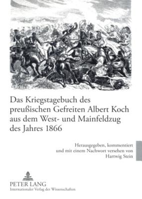 Das Kriegstagebuch des preussischen Gefreiten Albert Koch aus dem West- und Mainfeldzug des Jahres 1866