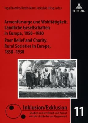 Armenfuersorge und Wohltaetigkeit. Laendliche Gesellschaften in Europa, 1850-1930- Poor Relief and Charity. Rural Societies in Europe, 1850-1930