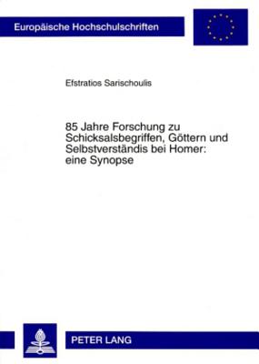 85 Jahre Forschung zu Schicksalsbegriffen, Goettern und Selbstverstaendnis bei Homer