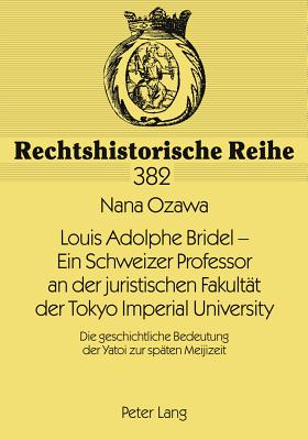 Louis Adolphe Bridel - Ein Schweizer Professor an Der Juristischen Fakultaet Der Tokyo Imperial University