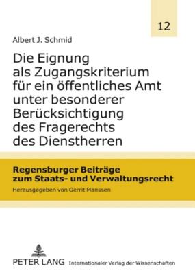 Die Eignung ALS Zugangskriterium Fuer Ein Oeffentliches Amt Unter Besonderer Beruecksichtigung Des Fragerechts Des Dienstherren