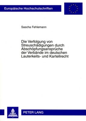 Die Verfolgung Von Streuschaedigungen Durch Abschoepfungsansprueche Der Verbaende Im Deutschen Lauterkeits- Und Kartellrecht