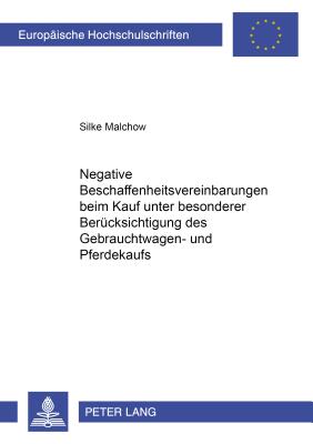 Negative Beschaffenheitsvereinbarungen Beim Kauf Unter Besonderer Beruecksichtigung Des Gebrauchtwagen- Und Pferdekaufs