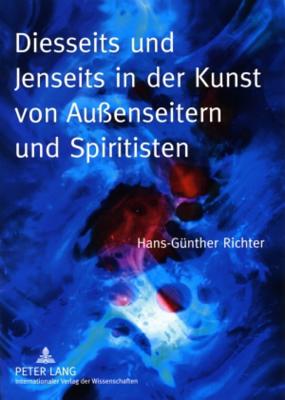 Diesseits Und Jenseits in Der Kunst Von Aussenseitern Und Spiritisten