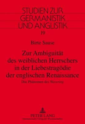 Zur Ambiguitaet des weiblichen Herrschers in der Liebestragoedie der englischen Renaissance