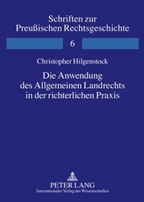 Die Anwendung Des Allgemeinen Landrechts in Der Richterlichen Praxis