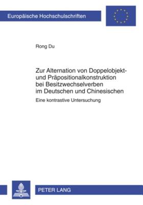 Zur Alternation von Doppelobjekt- und Praepositionalkonstruktion bei Besitzwechselverben im Deutschen und Chinesischen