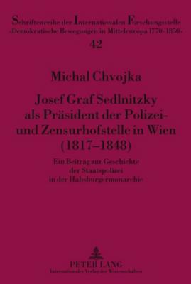 Josef Graf Sedlnitzky ALS Praesident Der Polizei- Und Zensurhofstelle in Wien (1817-1848)